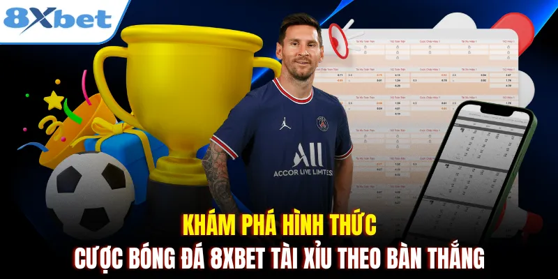 Khám phá hình thức cược bóng đá 8xbet Tài Xỉu theo bàn thắng